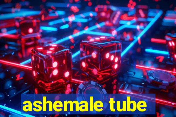 ashemale tube